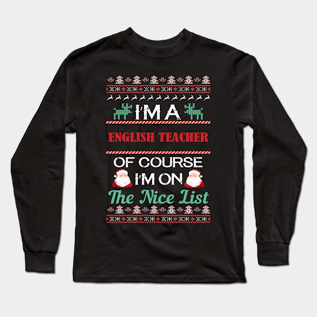 I'M A English Teacher Of Course I'M On The Nice List - Christmas Gift For English Teacher Long Sleeve T-Shirt by Designerabhijit